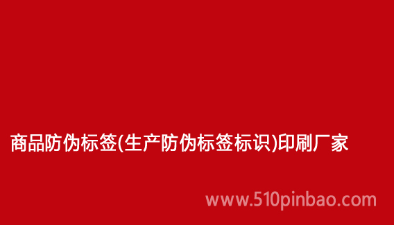 商品防伪标签(生产防伪标签标识)印刷厂家