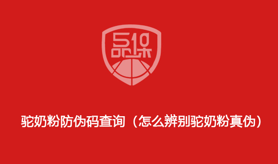 驼奶粉防伪码查询(怎么辨别驼奶粉真伪)