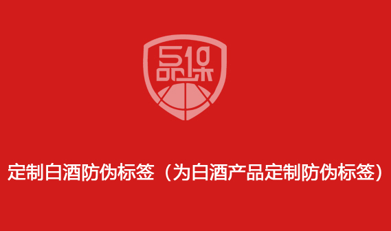 定制白酒防伪标签(为白酒产品定制防伪标签)