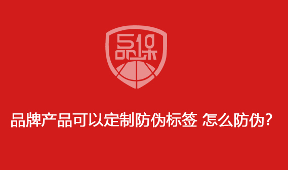 品牌产品可以定制防伪标签 怎么防伪? 品牌产品可以定制防伪标签 怎么防伪?