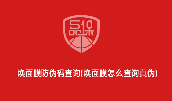 焕面膜防伪码查询(焕面膜怎么查询真伪)