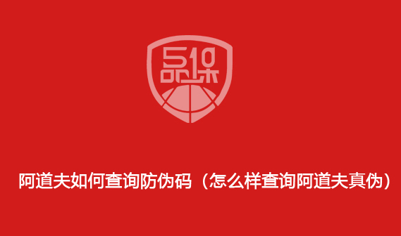 阿道夫如何查询防伪码(怎么样查询阿道夫真伪)
