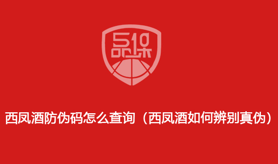 西凤酒防伪码怎么查询(西凤酒如何辨别真伪)