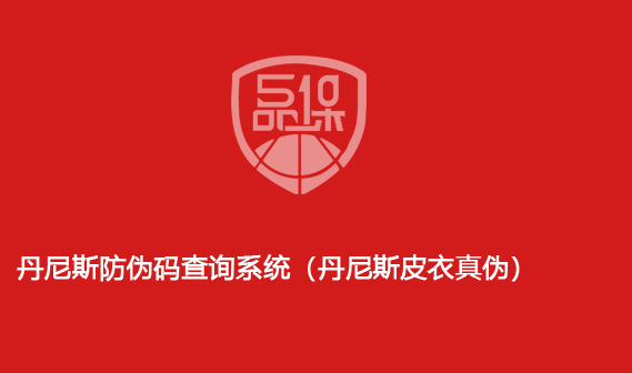 丹尼斯防伪码查询系统(丹尼斯皮衣真伪)