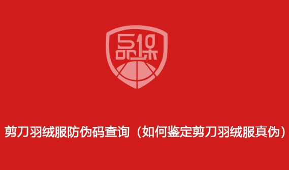 剪刀羽绒服防伪码查询(如何鉴定剪刀羽绒服真伪)