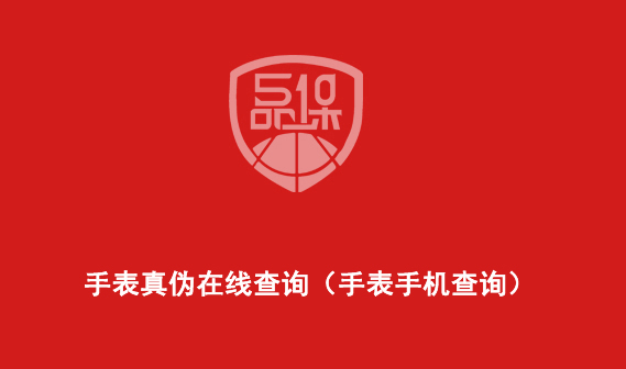 手表真伪在线查询(手表手机查询)