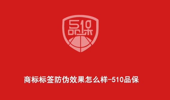 商标标签防伪效果怎么样-510品保